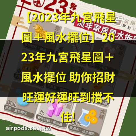 2023增運風水擺設｜【2023年九宮飛星圖＋風水擺位】2023年九宮飛星圖＋風水擺位 助你招財旺運好運旺到擋不住!