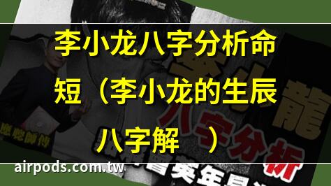 李小龍生辰八字分析｜李小龍的真實八字命理分析（李小龍的生辰八字解讀）