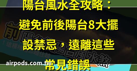 陽臺風水全攻略：避免前後陽臺8大擺設禁忌，遠離這些常見錯誤 ｜屋外風水禁忌大揭祕：陽臺風水、路沖化解、尖角煞破解!
